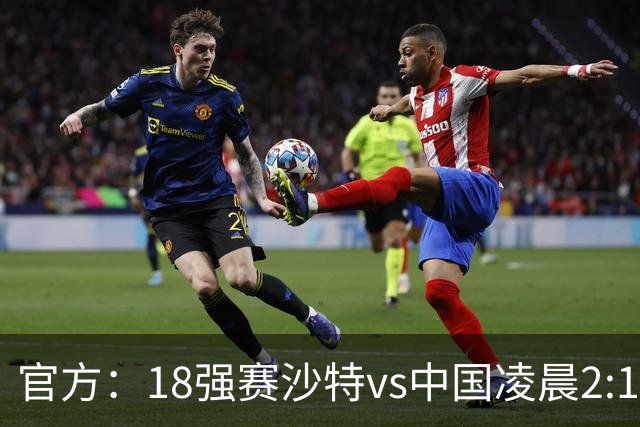 官方：18强赛沙特vs中国凌晨2:15开球