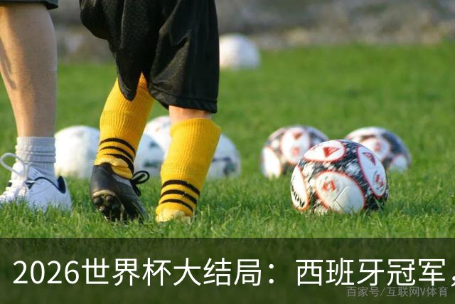 2026世界杯大结局：西班牙冠军，姆巴佩金靴，罗德里荣膺世界杯金球奖，梅西潸然泪下